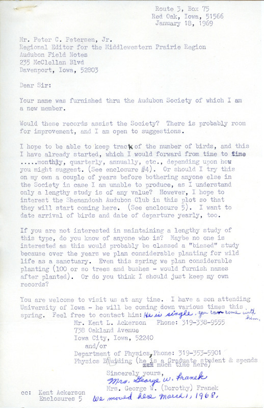 Letter from Dorothy Franek to Peter C. Petersen discussed her record keeping of bird sightings and contributions to the Audubon Society. Enclosed in this letter was the document separately described as "Dorothy Franek letter to Frances Braley regarding her activities with birds, January 17, 1969." This item was used as supporting documentation for the Iowa Ornithologists' Union Quarterly field report of winter 1968-1969.