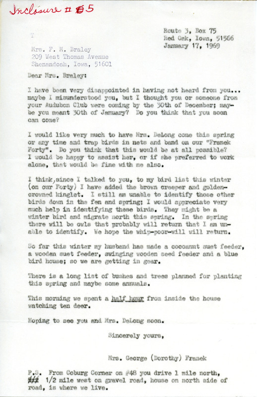 Letter from Dorothy Franek to Frances Braley, dated January 17, 1969, discussed birds identified on her property in Grant Township, Montgomery County, near Red Oak, Iowa, bird feeders created, and the need for help in identifying some birds and banding some in the spring. Included were lists of the birds seen and a description of the location including a map of the acreage. This item was used as supporting documentation for the Iowa Ornithologists' Union Quarterly field report of winter 1968-1969.