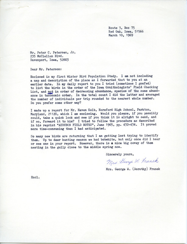 Letter from Dorothy Franek to Peter C. Peterson, March 10, 1969, covered her first winter bird population study. She listed the birds she saw on her property, which she called the Franek Forty, during January 1-March 31, 1969. The letter included locations, weather conditions, and new plantings on the property. This item was used as supporting documentation for the Iowa Ornithologists' Union Quarterly field report of winter 1968-1969.