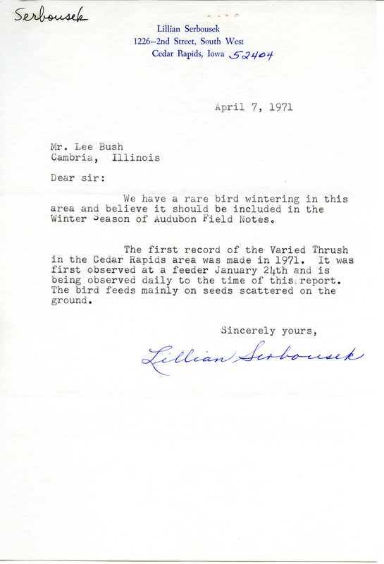 Lillian Serbousek letter to Lee Bush, April 7, 1971, reported on a rare bird, a Varied Thrush, observed wintering in the Cedar Rapids area starting on January 24 1971. This item was used as supporting documentation for the Iowa Ornithologists' Union Quarterly field report of winter 1970-1971.