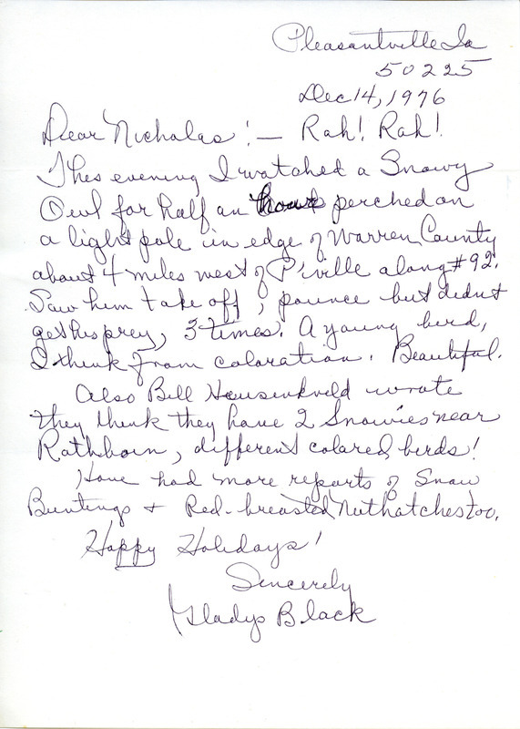 A story about watching a snowy owl, along with other bird sightings, contributed by Gladys Black in a letter to Nicholas S. Halmi. This item was used as supporting documentation for the Iowa Ornithologists' Union Quarterly field report of winter 1976-1977.