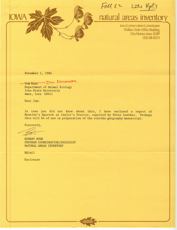 This letter was contributed by Robert W. Howe, Natural Areas Inventory, Iowa Conservation Commission to James J. Dinsmore regarding a report of a Henslow's Sparrow at Cayler Prairie, reported by Peter E. Lowther. This item was used as supporting documentation for the Iowa Ornithologists' Union Quarterly field report of fall 1982.