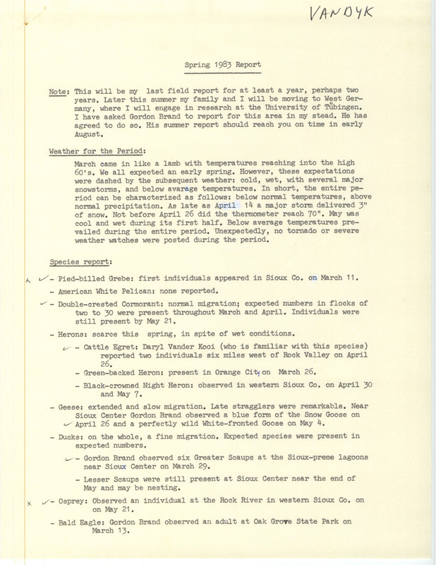 Spring report of birds found in northwest Iowa contributed by John Van Dyk. There is a note indicating this will be the last contribution to the field reports for a year or more due to a move out of state. This item was used as supporting documentation for the Iowa Ornithologists' Union Quarterly field report of spring 1983.