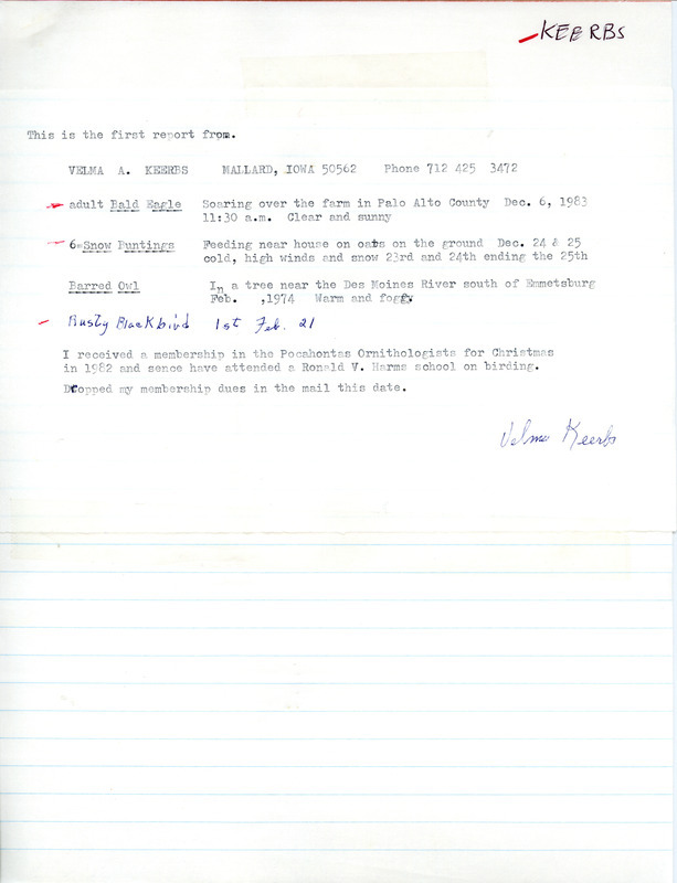 Field notes were contributed by Velma A. Keerbs, Mallard, Iowa, winter 1983-1984. This was her first report and included a Bald Eagle in Palo Alto County, a Barred Owl near Emmetsburg, six Snow Buntings and a Rusty Blackbird. This item was used as supporting documentation for the Iowa Ornithologists' Union Quarterly field report of winter 1983-1984.