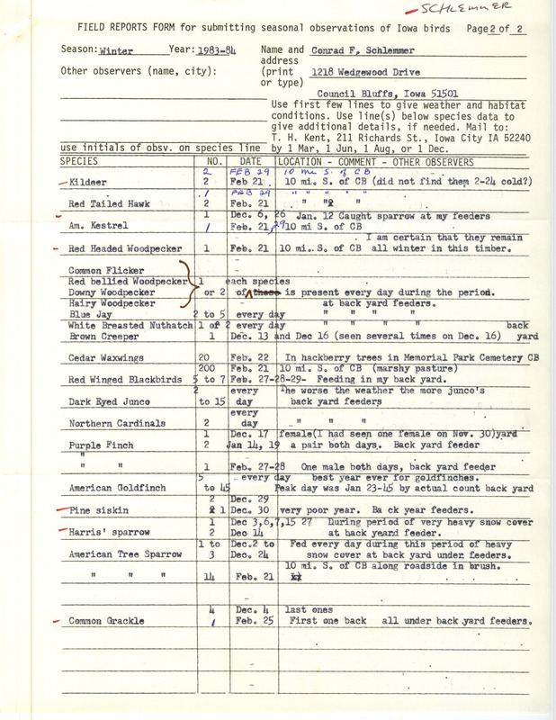 Field notes were contributed by Conrad F. Schlemmer, Council Bluffs, Iowa, winter 1983-1984. Included was an undated cover letter regarding the weather and main observations. Most notable was an American Kestrel at his feeders, and that it was the best American Goldfinch season in four years. This item was used as supporting documentation for the Iowa Ornithologists' Union Quarterly field report of winter 1983-1984.