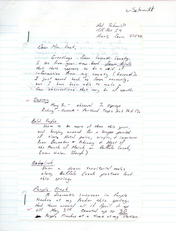 Rod Schmidt letter to Thomas H. Kent was regarding Kossuth County bird sightings, spring 1984. The letter was undated and described sightings of Ospreys, Bald Eagles, Bobolinks, and Purple Finches. Included were lists of dates, species, and numbers, with details on the sightings of a Little Blue Heron at Buffalo Creek Station and a Cattle Egret near Algona. This item was used as supporting documentation for the Iowa Ornithologists' Union Quarterly field report of spring 1984.