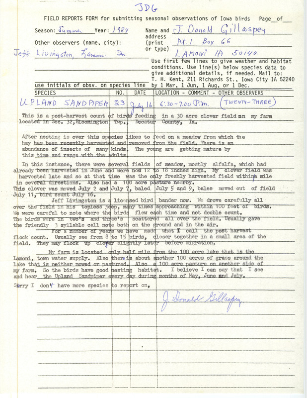 Field notes were contributed by J. Donald Gillaspey, Lamoni, Iowa, summer 1984. He and Jeffrey R. Livingston counted 23 Upland Sandpipers feeding post-harvest on his farm located in Bloomington Township, Decatur County, Iowa, and described the habitat that attracted them. This item was used as supporting documentation for the Iowa Ornithologists' Union Quarterly field report of summer 1984.