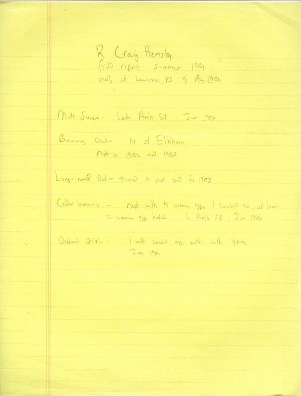 R. Craig Hensley field report, summer 1984, noted it was provided orally at Lawrence, KS, August 9, 1984. A Mute Swan was observed at Lake Anita State Park and a Burrowing Owl north of Elk Horn. Cedar Waxwing and Orchard Oriole nests were observed, and nest card for a Long-eared Owl was turned in. This item was used as supporting documentation for the Iowa Ornithologists' Union Quarterly field report of summer 1984.