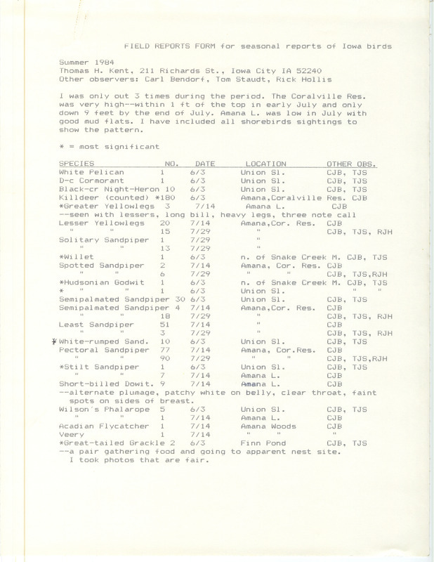 Field notes were contributed by Thomas H. Kent, summer 1984, with three other observers. Many shorebirds were sighted. Most significant species seen were Greater Yellowlegs, Willet, Hudsonian Godwit, White-rumped Sandpiper, Stilt Sandpiper, and Great-tailed Grackle at locations including Snake Creek, Union Slough, Finn Pond and Amana. This item was used as supporting documentation for the Iowa Ornithologists' Union Quarterly field report of summer 1984.