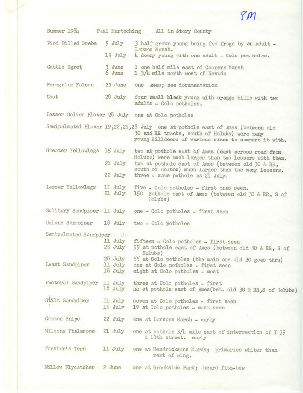 Field notes were contributed by Paul Martsching for Story County, summer 1984. Among 26 species sighted, Pied-billed Grebes and Coots were observed feeding their young at Larson March or near Colo, and a Peregrine Falcon in Ames was documented. Greater and Lesser Yellowlegs were seen together near Ames and Colo. This item was used as supporting documentation for the Iowa Ornithologists' Union Quarterly field report of summer 1984.