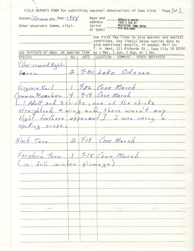 Field notes were contributed by Gerald White, summer 1984. He observed five species of birds at Lake Odessa or Cone March, including a Common Moorhen with chicks, and a Forster's Tern in full winter plumage. This item was used as supporting documentation for the Iowa Ornithologists' Union Quarterly field report of summer 1984.