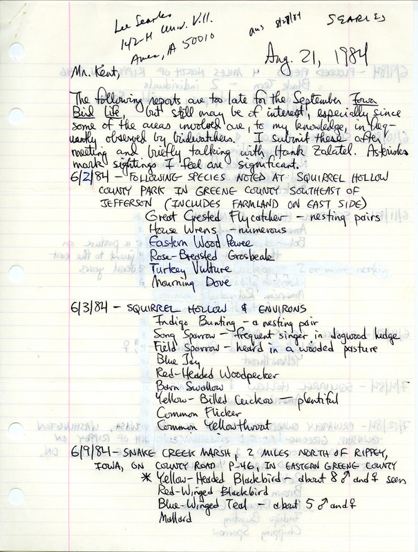 Lee Searles letter to Thomas H. Kent was regarding bird sightings in Greene County, Iowa, August 21, 1984. Forty-five species of birds were seen during June and July 1984, most significantly Yellow-headed Blackbirds, Least Bitterns, and an Orchard Oriole. This item was used as supporting documentation for the Iowa Ornithologists' Union Quarterly field report of fall 1984.