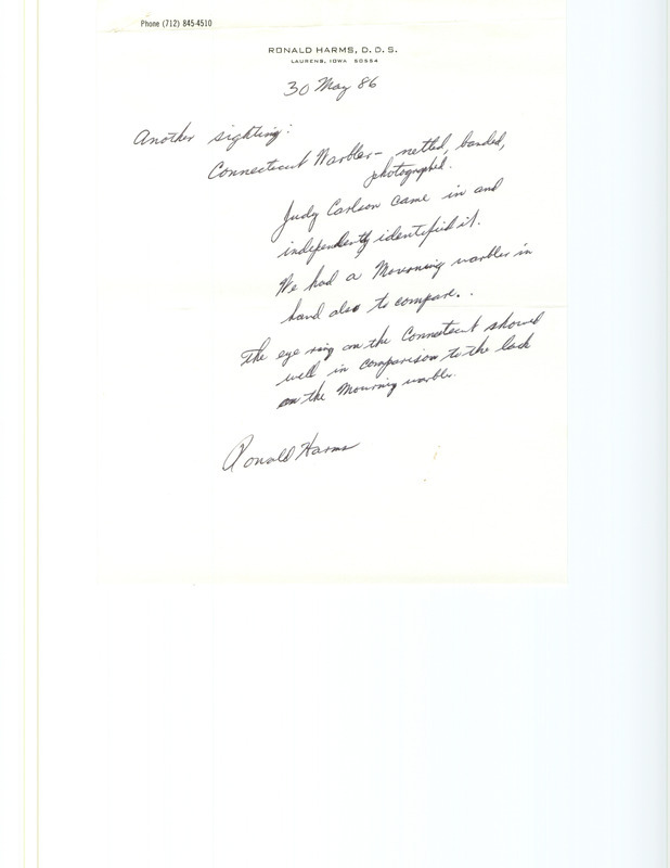 Letter from Ronald Harms to Robert Myers dated May 30, 1986. Harms reports netting, banding and photographing a Connecticut Warbler. Included with this letter is another letter from Ronald Harms to Robert Myers dated May 28, 1986 containing Harms' spring bird report. This item was used as supporting documentation for the Iowa Ornithologists Union Quarterly field report of Spring 1986.