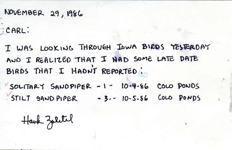 Field notes contributed by Hank Zaletel in a letter to Carl J. Bendorf. The field notes include two bird sightings missing from his previous report. This item was used as supporting documentation for the Iowa Ornithologists Union Quarterly field report of fall 1986.