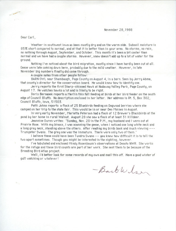 List of birds and locations contributed by Barbara L. Wilson with observers, Jerry Abma, Doris Bernasek, Patti Johns, Marietta Petersen and Jeannine Ouren. Included with the field notes is a letter from Barbara L. Wilson to Carl J. Bendorf. Contains an additional attachment with bird observations by Mindy Rosenbaum at DeSoto National Wildlife Refuge. This item was used as supporting documentation for the Iowa Ornithologists Union Quarterly field report of fall 1988.