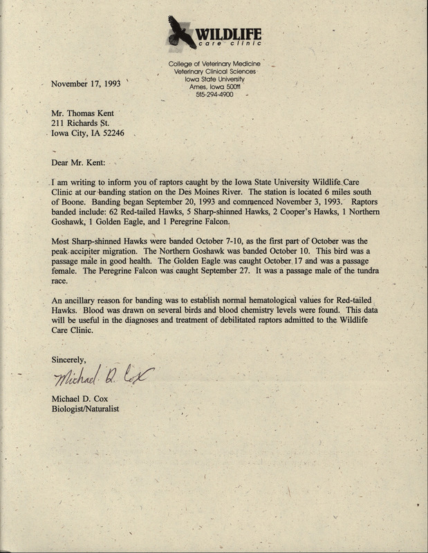 Letter from Michael D. Cox to Thomas H. Kent regarding captured and banded raptors, November 17, 1993. Cox details the various types of raptors that were caught and banded during fall migration by the Iowa State University Wildlife Care Clinic. This item was used as supporting documentation for the Iowa Ornithologists' Union Quarterly field report of fall 1993.