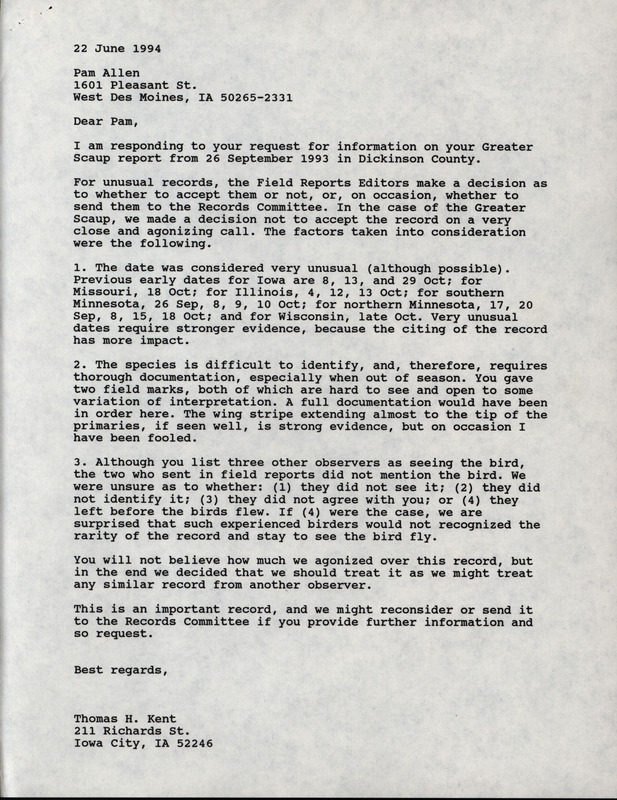 Letter from Thomas Kent to Pam Allen dated June 22, 1994. In this letter Kent explains that the reason a Greater Scaup sighting wasn't included in the Fall report was because of the early date, the difficulty of identification, and the lack of collaborating reports. This item was used as supporting documentation for the Iowa Ornithologists' Union Quarterly field report of Spring 1994.