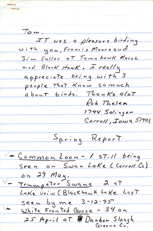 Undated letter from Rob Thelen to Thomas Kent. Thelen sends Kent his spring report. This item was used as supporting documentation for the Iowa Ornithologists' Union Quarterly field report of spring 1995.