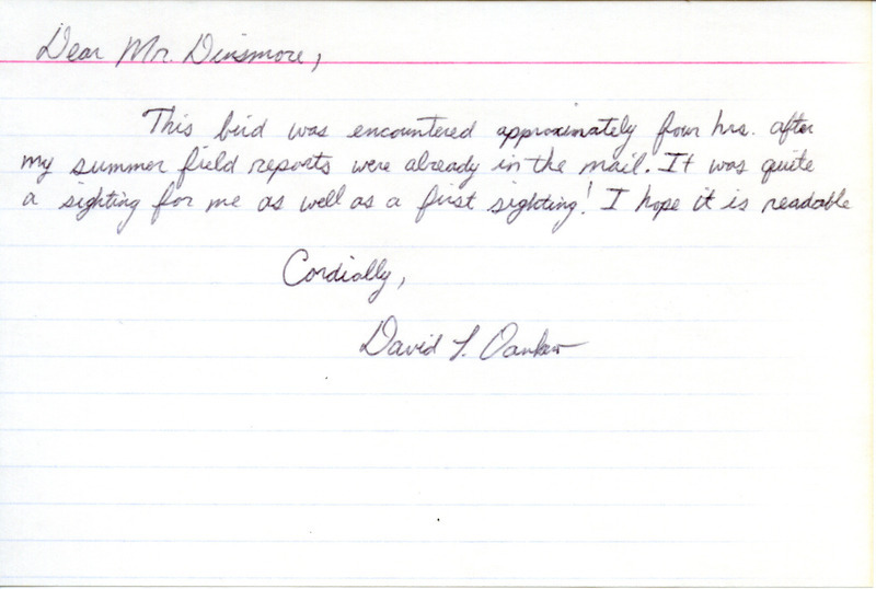 Undated note from David Dankert to Jim Dinsmore. Dankert says he is sending an additional bird sighting that he encountered four hours after mailing his summer field report. This item was used as supporting documentation for the Iowa Ornithologists' Union Quarterly field report of summer 1995.