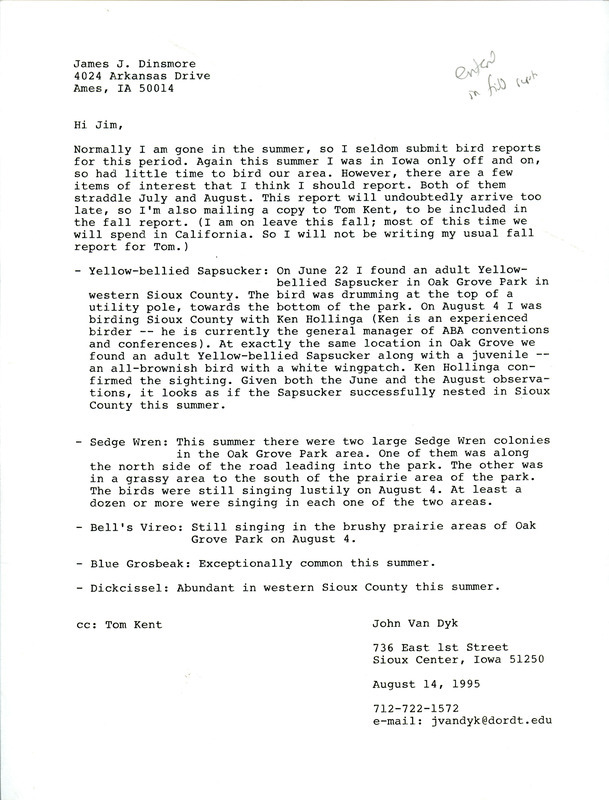 Letter from John Van Dyk to Jim Dinsmore dated August 14, 1995. Van Dyk notes some birds he sighted while in Iowa during the summer. A copy of this letter was also sent to Thomas Kent. This item was used as supporting documentation for the Iowa Ornithologists' Union Quarterly field report of summer 1995.