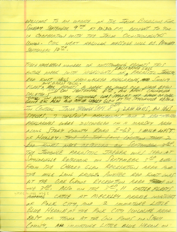 Iowa Birdline update for September 9, 1990. Highlights of the update include sightings of a California Gull, a Parasitic Jaeger, a Red Knot, a Red-necked Phalarope, Snowy Egrets, and Barn Owls. Other observations of note were of Little Blue Herons, Cattle Egrets, Baird's Sandpipers as well as numerous shorebird and Warbler species.