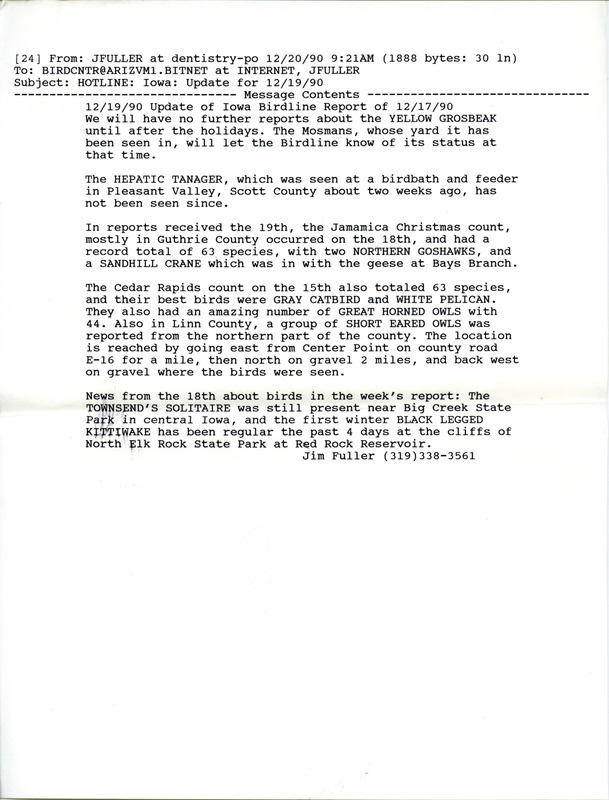 Emails for the Iowa Birdline update for December 19, 1990-January 2, 1991. Highlights of the updates include the continued presence of an Ivory Gull, a Townsend's Solitaire, a Black-legged Kittiwake, and Eurasian Tree Sparrows. Also of note were sightings of Red Crossbills, a Varied Thrush, a Northern Mockingbird, and 44 Great Horned Owls. Also included are the results from several Christmas bird counts from around the state.