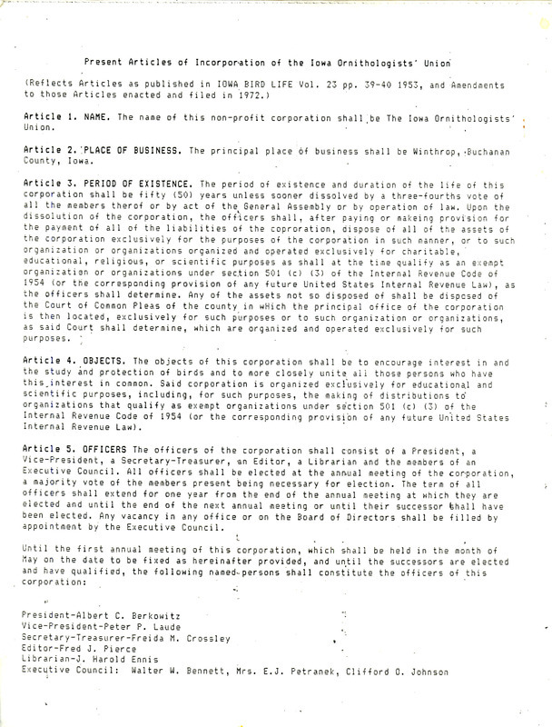 Articles of incorporation of the Iowa Ornithologists' Union containing twelve articles with administrative information for the Union. The articles reflect items as published in Iowa Bird Life (v. 23, pages 49-40, 1953) and amendments to the articles that were enacted and filed in 1972.