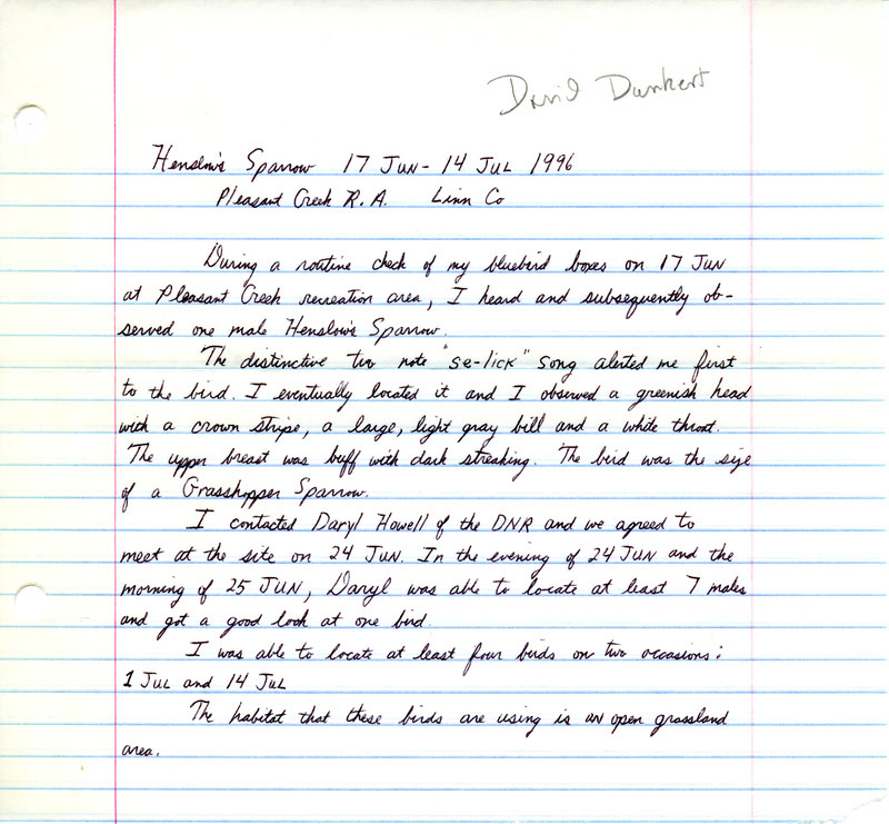 Field notes consist of a report contributed by David L. Dankert regarding the sighting of several Henslow's Sparrows at Pleasant Creek State Park with observer Daryl Howell. This item was used as supporting documentation for the Iowa Ornithologists' Union Quarterly field report of summer 1996.