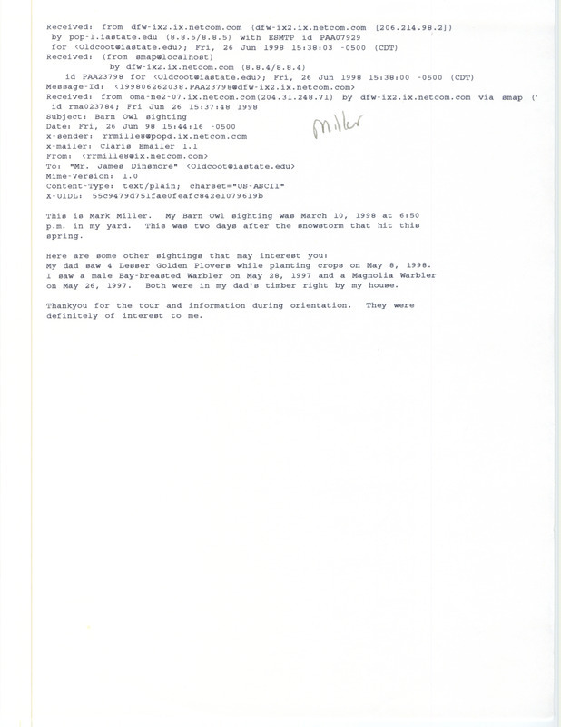 Printout of an email from Mark Miller to Jim Dinsmore dated June 26, 1998. Miller reports sighting a Barn Owl and other birds around his house. This item was used as supporting documentation for the Iowa Ornithologists' Union Quarterly field report of summer 1998.