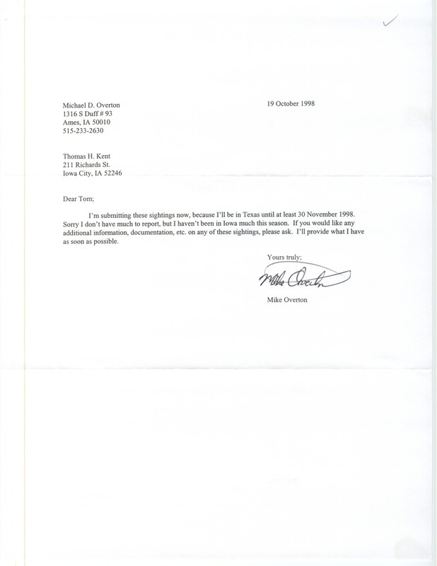 Fall report of birds found in central Iowa contributed by Michael Overton. Also included is a letter from Overton to Thomas H. Kent regarding the early submission date of the fall bird sightings. This item was used as supporting documentation for the Iowa Ornithologists' Union Quarterly field report of fall 1998.