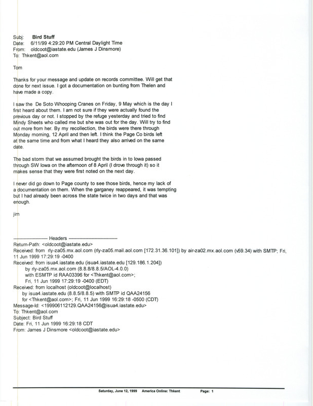 Printout of email from Jim Dinsmore to Thomas Kent dated June 11, 1999. Dinsmore supplies the date he sighted Whooping Cranes. This item was used as supporting documentation for the Iowa Ornithologists' Union Quarterly field report of spring 1999.