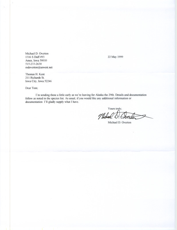 Letter from Michael Overton to Thomas Kent dated May 22, 1999. Overton sends in his Iowa field reports for spring 1999 a little early since he is leaving for Alaska on May 29. This item was used as supporting documentation for the Iowa Ornithologists' Union Quarterly field report of spring 1999.