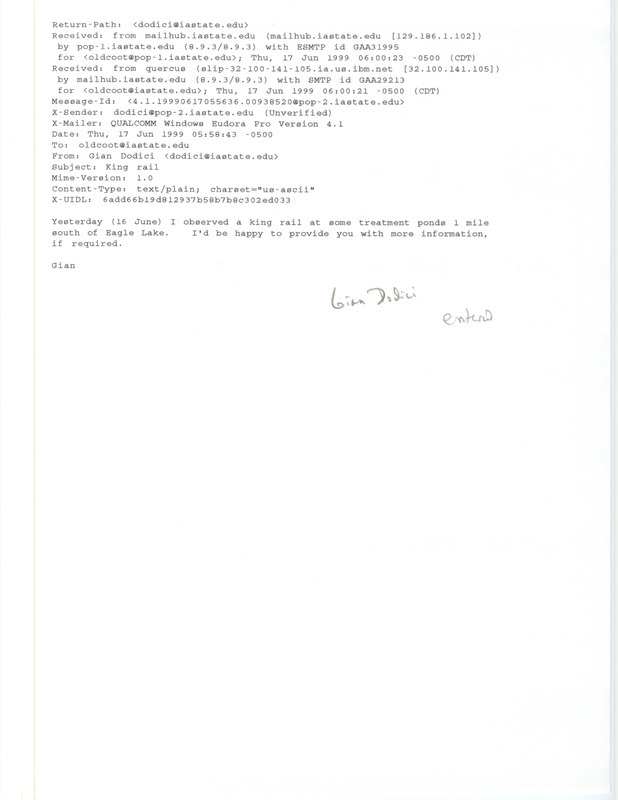 Printout of an email from Gian Dodici to Jim Dinsmore dated June 17, 1999. Dodici reports sighting a King Rail south of Eagle Lake. This item was used as supporting documentation for the Iowa Ornithologists' Union Quarterly field report of summer 1999.