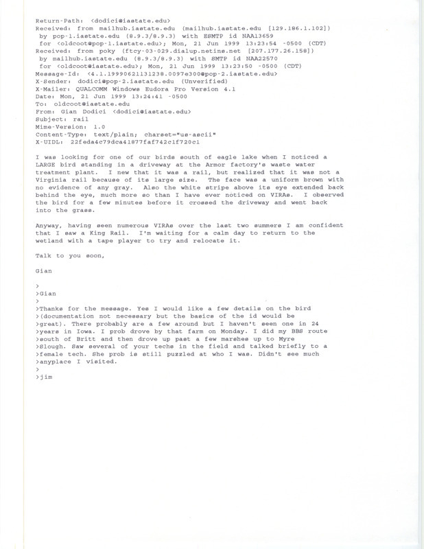 Printout of an email from Gian Dodici to Jim Dinsmore dated June 20, 1999. Dodici provides details about sighting a King Rail south of Eagle Lake. This item was used as supporting documentation for the Iowa Ornithologists' Union Quarterly field report of summer 1999.