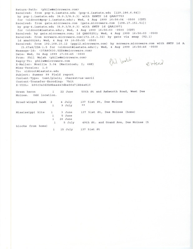 Printout of an email from Phil Walsh to Jim Dinsmore dated August 4, 1999. Walsh reports birds sighted around the Des Moines area. This item was used as supporting documentation for the Iowa Ornithologists' Union Quarterly field report of summer 1999.