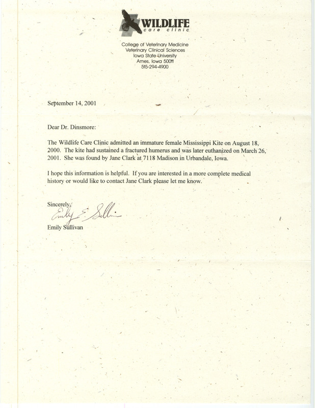 Letter from Emily Sullivan to James J. Dinsmore regarding an injured immature female Mississippi Kite, September 14, 2001. The injured Mississippi Kite was found by Jane Clark and admitted to the Wildlife Care Clinic on August 18, 2000. The bird was later euthanized on March 26, 2001. This item was submitted past the deadline for the Iowa Ornithologists' Union Quarterly field report of summer 2000.