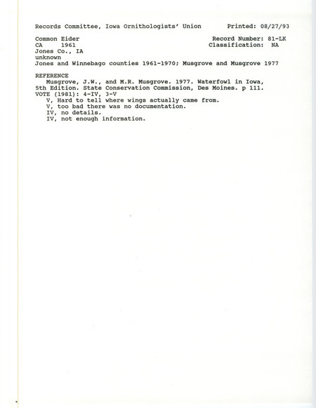 Records Committee review for a Common Eider near Jones and Winnebago Counties, IA in 1961. Includes a record review document with votes and the original sighting record found in the publication Waterfowl in Iowa 5th ed. State Conservation Commission by J.W. and M.R. Musgrove recorded by unknown hunters.