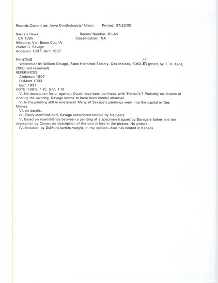 Records Committee review for a Harris's Hawk at Hillsboro in Van Buren County, IA in 1895. Includes a record review document with votes, a reproduction of a painting of the bird by William Savage, the original sighting record found in the publication Birds of Iowa by Rudolph Martin Anderson seen by Walter Savage, and referenced by two other publications.