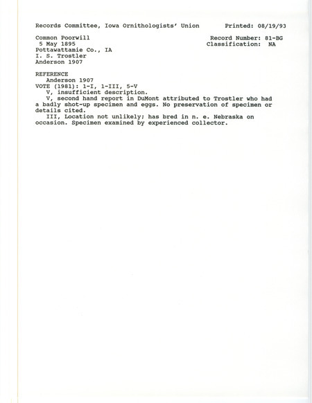 Records Committee review for two Common Poorwill eggs and a Common Poorwill at Pottawattamie County, IA on May 5, 1895. Includes a record review document with votes, the original sighting record found in the publication Birds of Iowa by Rudolph Martin Anderson seen by Isadore S. Trostler, and referenced by two other publications.