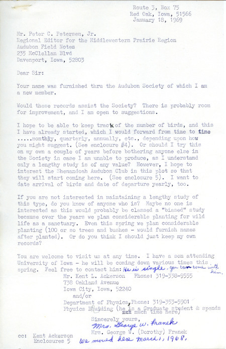 Letter from Dorothy Franek to Peter C. Petersen discussed her record keeping of bird sightings and contributions to the Audubon Society. Enclosed in this letter was the document separately described as "Dorothy Franek letter to Frances Braley regarding her activities with birds, January 17, 1969." This item was used as supporting documentation for the Iowa Ornithologists' Union Quarterly field report of winter 1968-1969.