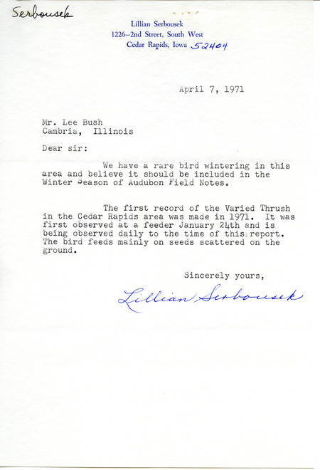 Lillian Serbousek letter to Lee Bush, April 7, 1971, reported on a rare bird, a Varied Thrush, observed wintering in the Cedar Rapids area starting on January 24 1971. This item was used as supporting documentation for the Iowa Ornithologists' Union Quarterly field report of winter 1970-1971.