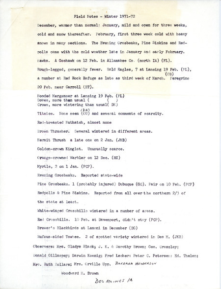 Field notes for the winter of 1971-72 compiled by Woodward H. Brown reporting birds seen in Iowa during that time. This item was used as supporting documentation for the Iowa Ornithologists' Union Quarterly field report of winter 1971-1972.