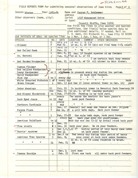 Field notes were contributed by Conrad F. Schlemmer, Council Bluffs, Iowa, winter 1983-1984. Included was an undated cover letter regarding the weather and main observations. Most notable was an American Kestrel at his feeders, and that it was the best American Goldfinch season in four years. This item was used as supporting documentation for the Iowa Ornithologists' Union Quarterly field report of winter 1983-1984.