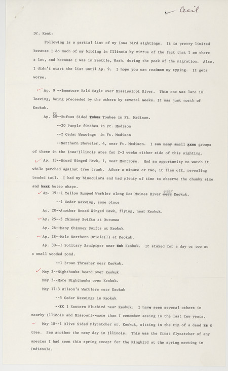 Robert I. Cecil letter to Thomas H. Kent was regarding bird sightings, Keokuk, Iowa, spring 1984. Species seen near Keokuk and marked with a red check mark were a Bald Eagle, Yellow-rumped Warbler, Northern Oriole, Nighthawks, Olive-sided Flycatcher, Ring-billed Gull and Evening Grosbeaks. Also check-marked were Chimney Swifts seen at Ottumwa and a Broad-Winged Hawk near Montrose. This item was used as supporting documentation for the Iowa Ornithologists' Union Quarterly field report of spring 1984.