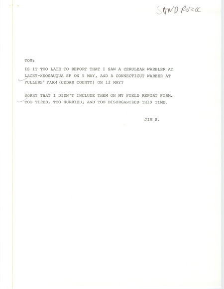 James P. Sandrock letter to Thomas H. Kent was regarding warbler sightings, May 1984. He saw a Cerulean Warbler at Lacey-Keosauqua, and a Connecticut Warbler on a farm in Cedar County. Letter was undated but this item was used as supporting documentation for the Iowa Ornithologists' Union Quarterly field report of spring 1984.