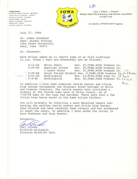 Carl Priebe letter to James J. Dinsmore was regarding bird sightings, July 27, 1984. He saw six species of birds in Fremont and Page Counties, including a white Robin. He also reported on nests of Little Blue Herons and Cattle Egrets in Mills and Fremont Counties. Three others have been informed about the colonies. This item was used as supporting documentation for the Iowa Ornithologists' Union Quarterly field report of summer 1984.