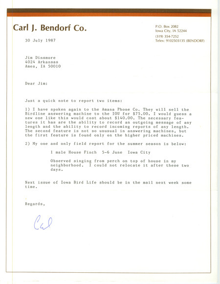 Letter from Carl J. Bendorf to James J. Dinsmore regarding the purchase of the Birdline answering machine from the Amana Phone Company, July 30, 1987. The letter also reports a sighting of a single male House Finch. This item was used as supporting documentation for the Iowa Ornithologists' Union Quarterly field report of summer 1987.