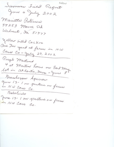 Summer report of birds found in Cass County contributed by Marietta A. Petersen. This item was used as supporting documentation for the Iowa Ornithologists' Union Quarterly field report of summer 2002.