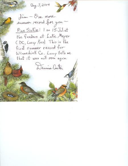 Field notes contributed by Dennis L. Carter in a letter to James J. Dinsmore. The letter includes the sighting of a Pine Siskin and is an addition to his summer field report. This item was used as supporting documentation for the Iowa Ornithologists' Union Quarterly field report of summer 2004.