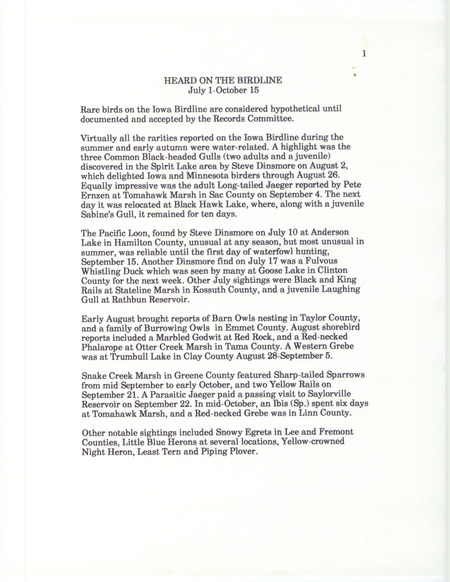 Summary of the Iowa Birdline update for July 1-October 15, 1994. Highlights of the update were mostly all water related, including reports of three Common Black-headed Gulls, an adult Long-tailed Jaeger, a Pacific Loon, and a Fulvous Whistling Duck. Other interesting observations included nesting Barn Owls and a family of Burrowing Owls seen in August, and Sharp-tailed Sparrow and Parasitic Jaeger sightings in September.